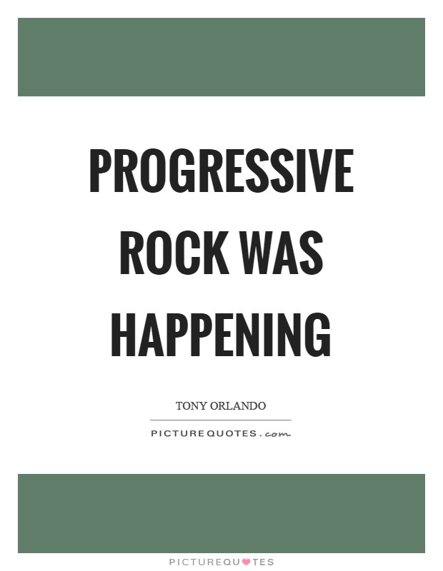 Progressive rock was happening Picture Quote #1