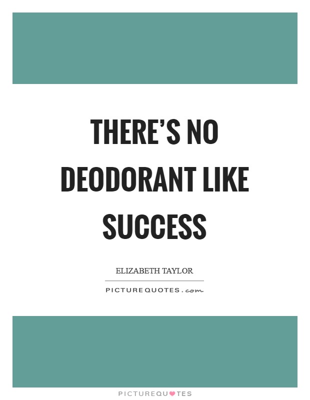 There's no deodorant like success Picture Quote #1
