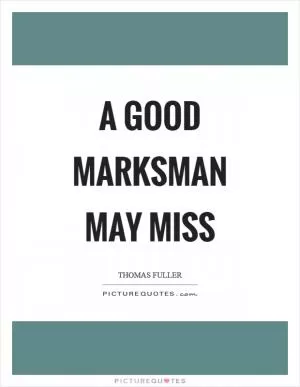 A good marksman may miss Picture Quote #1