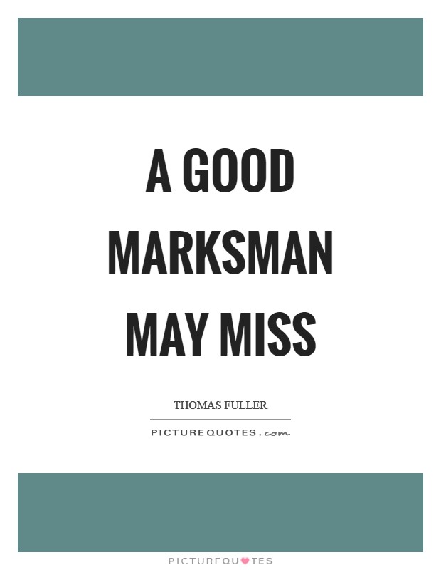 A good marksman may miss Picture Quote #1