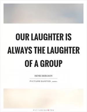 Our laughter is always the laughter of a group Picture Quote #1