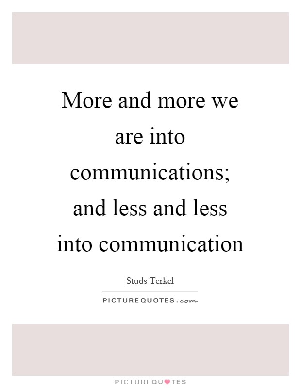 More and more we are into communications; and less and less into communication Picture Quote #1