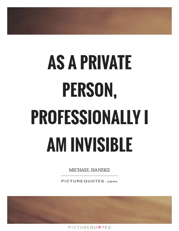 As a private person, professionally I am invisible Picture Quote #1