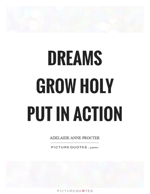 Dreams grow holy put in action Picture Quote #1