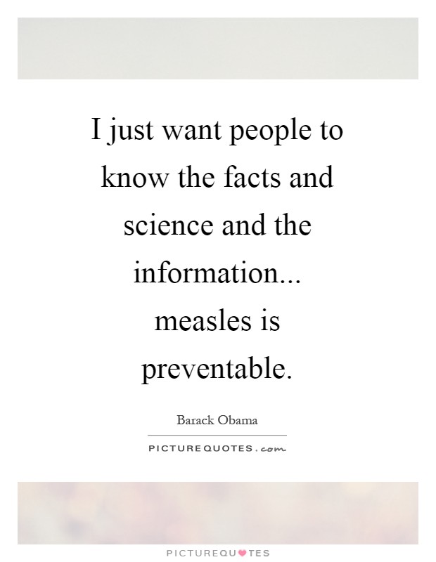 I just want people to know the facts and science and the information... measles is preventable Picture Quote #1