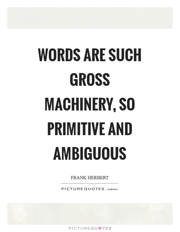 Words are such gross machinery, so primitive and ambiguous Picture Quote #1