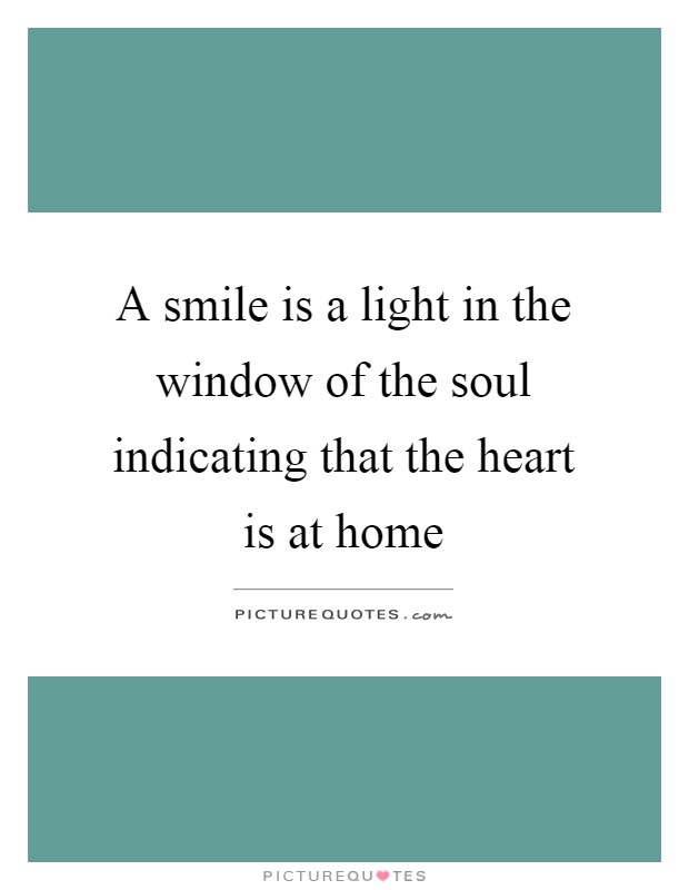 A smile is a light in the window of the soul indicating that the heart is at home Picture Quote #1