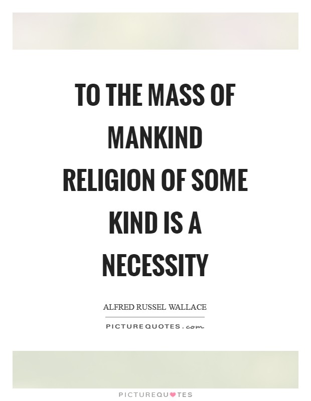 To the mass of mankind religion of some kind is a necessity Picture Quote #1