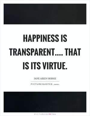 Happiness is transparent.... That is its virtue Picture Quote #1