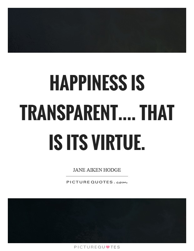 Happiness is transparent.... That is its virtue Picture Quote #1