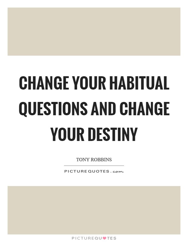 Change your habitual questions and change your destiny Picture Quote #1