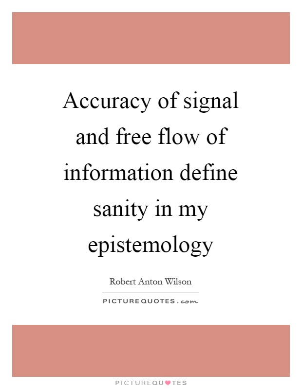 Accuracy of signal and free flow of information define sanity in my epistemology Picture Quote #1