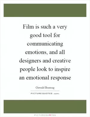 Film is such a very good tool for communicating emotions, and all designers and creative people look to inspire an emotional response Picture Quote #1