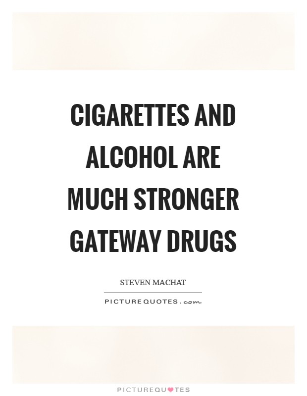 Cigarettes and alcohol are much stronger gateway drugs Picture Quote #1