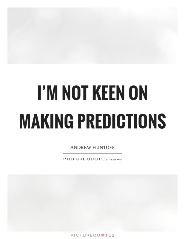 I'm not keen on making predictions Picture Quote #1