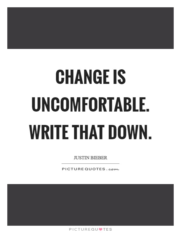Change is uncomfortable. Write that down Picture Quote #1