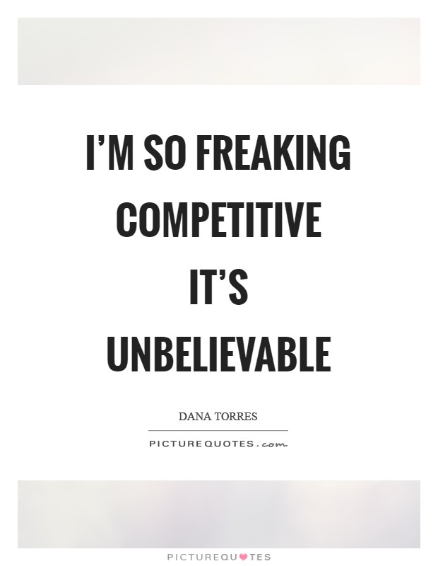 I'm so freaking competitive it's unbelievable Picture Quote #1