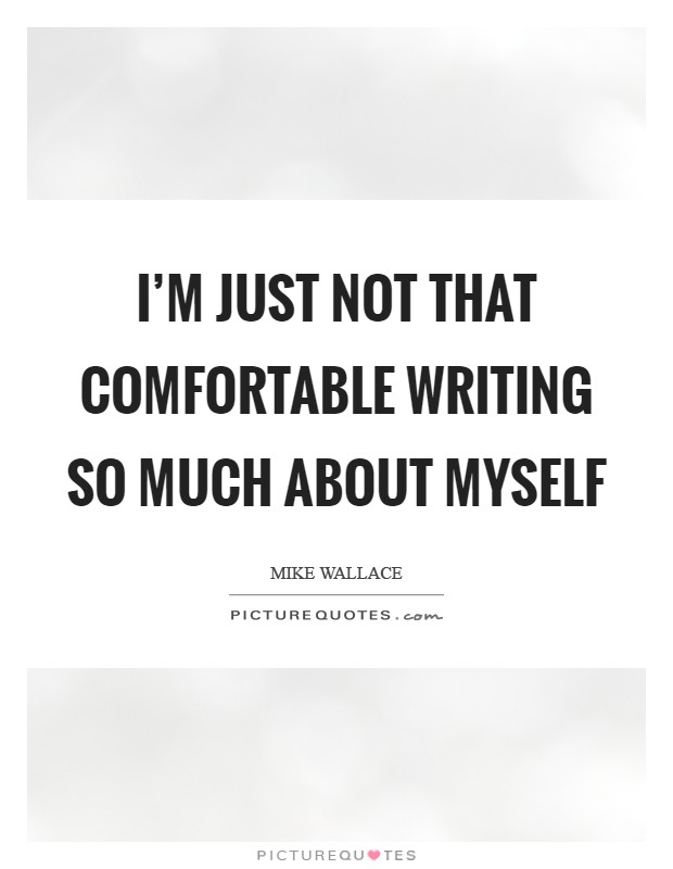 I'm just not that comfortable writing so much about myself Picture Quote #1