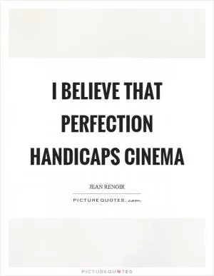I believe that perfection handicaps cinema Picture Quote #1