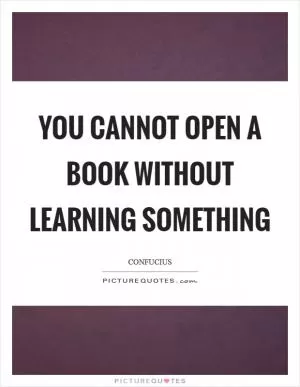 You cannot open a book without learning something Picture Quote #1