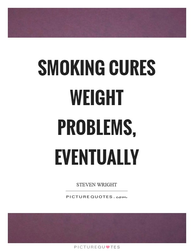 Smoking cures weight problems, eventually Picture Quote #1