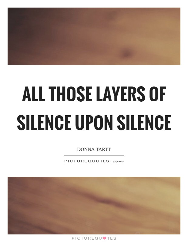 All those layers of silence upon silence Picture Quote #1