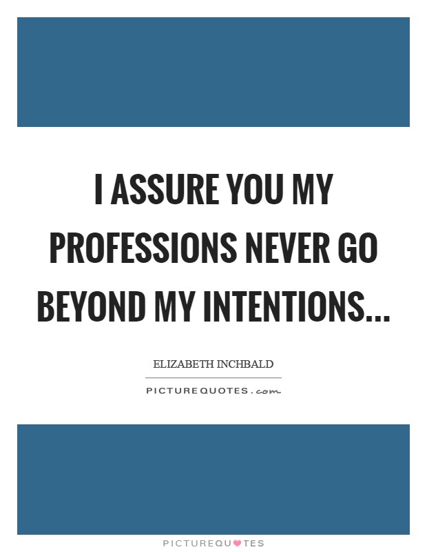 I assure you my professions never go beyond my intentions Picture Quote #1