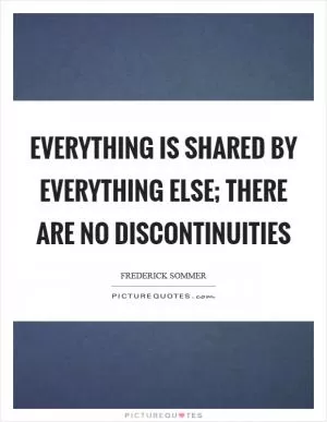Everything is shared by everything else; there are no discontinuities Picture Quote #1
