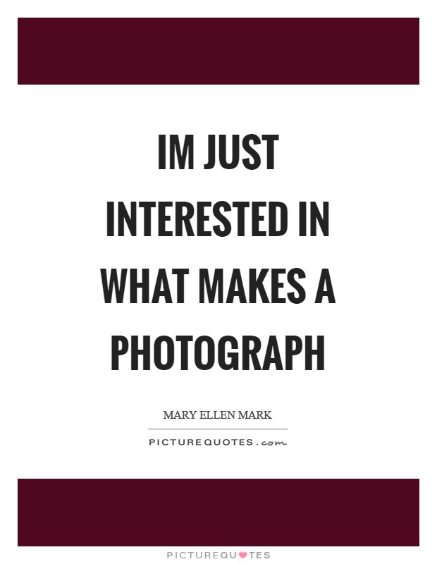 Im just interested in what makes a photograph Picture Quote #1