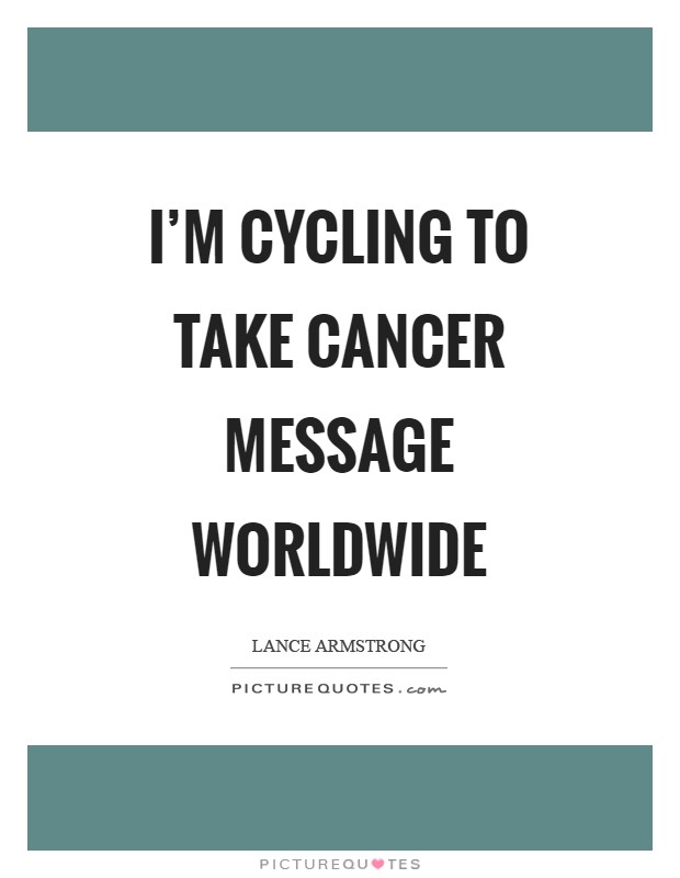 I'm cycling to take cancer message worldwide Picture Quote #1