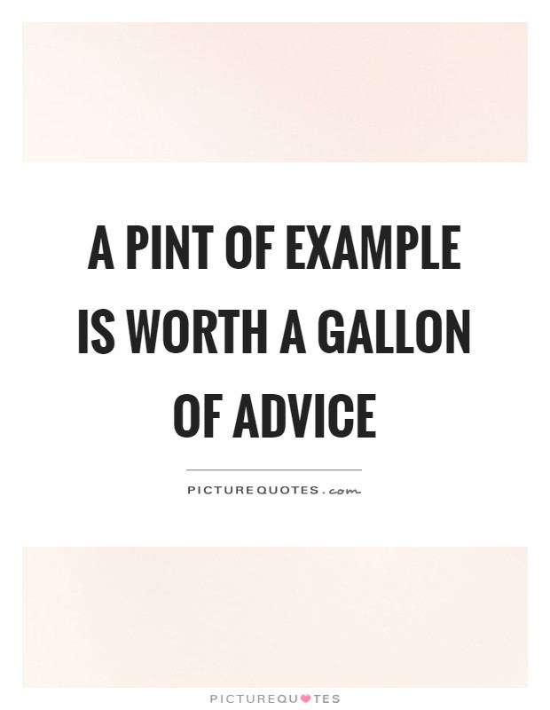 A pint of example is worth a gallon of advice Picture Quote #1