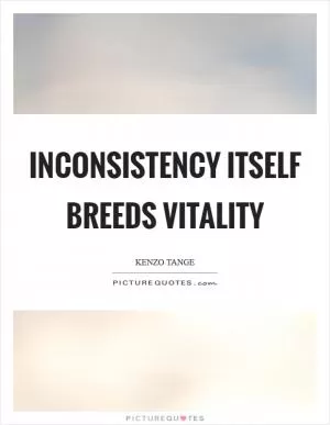 Inconsistency itself breeds vitality Picture Quote #1
