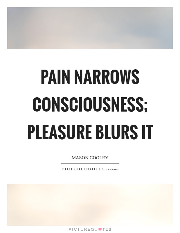 Pain narrows consciousness; pleasure blurs it Picture Quote #1