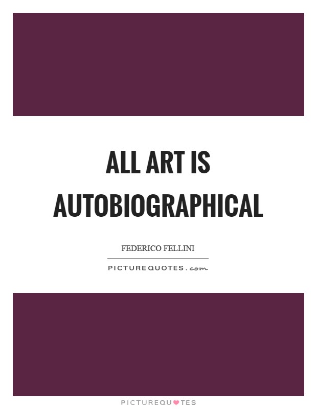 All art is autobiographical Picture Quote #1