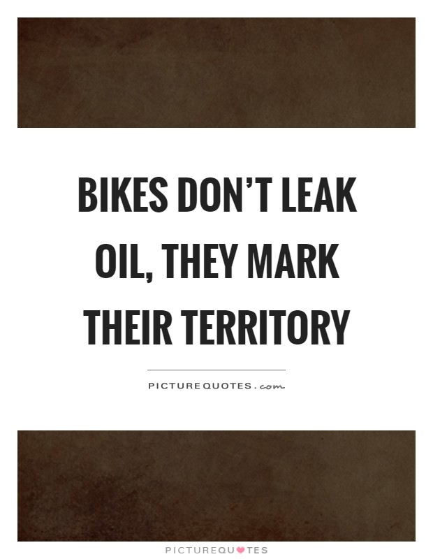 Bikes don't leak oil, they mark their territory Picture Quote #1