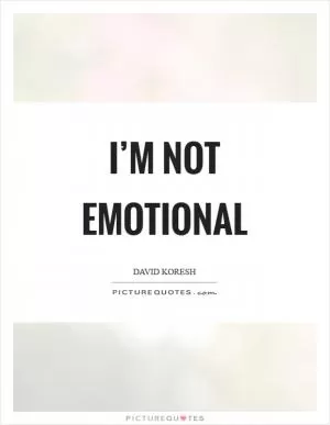 I’m not emotional Picture Quote #1