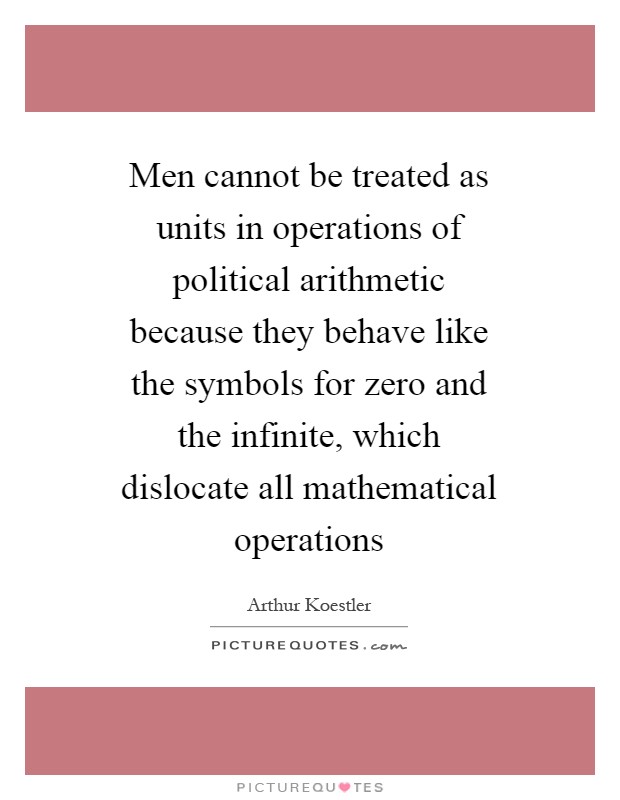 Men cannot be treated as units in operations of political arithmetic because they behave like the symbols for zero and the infinite, which dislocate all mathematical operations Picture Quote #1