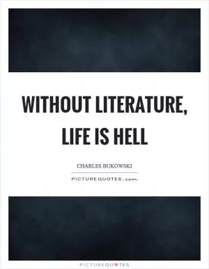 Without literature, life is hell Picture Quote #1
