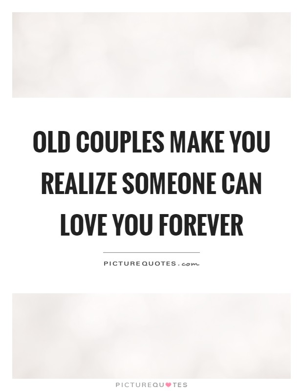 Old couples make you realize someone can love you forever Picture Quote #1