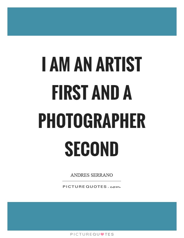 I am an artist first and a photographer second Picture Quote #1
