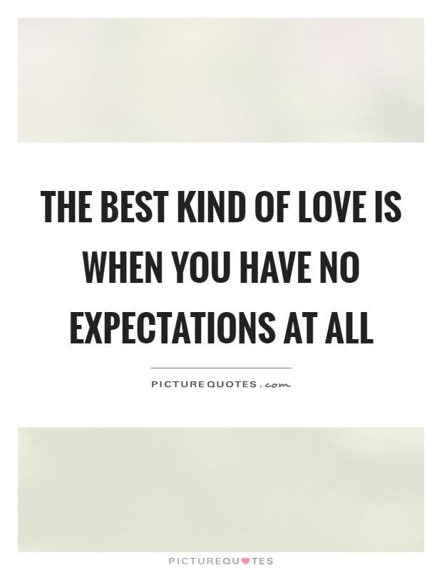 The best kind of love is when you have no expectations at all Picture Quote #1