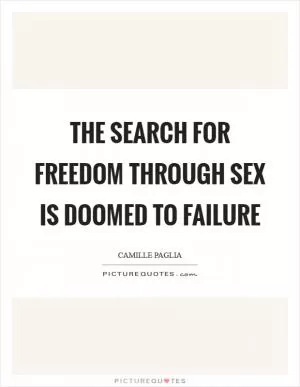 The search for freedom through sex is doomed to failure Picture Quote #1