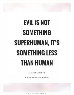 Evil is not something superhuman, it’s something less than human Picture Quote #1