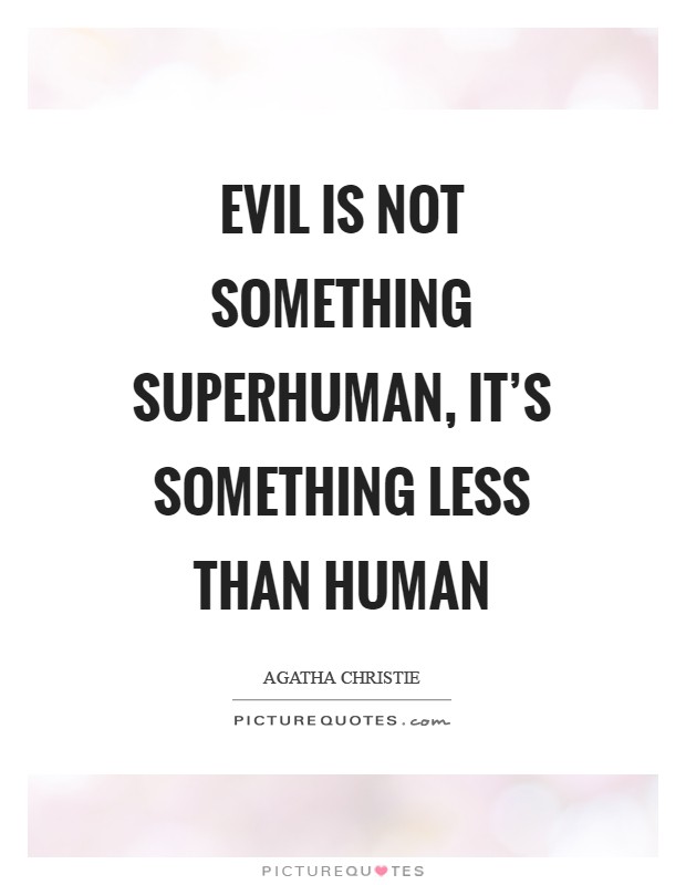 Evil is not something superhuman, it's something less than human Picture Quote #1