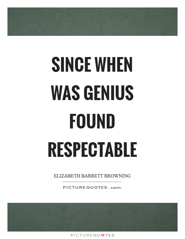 Since when was genius found respectable Picture Quote #1