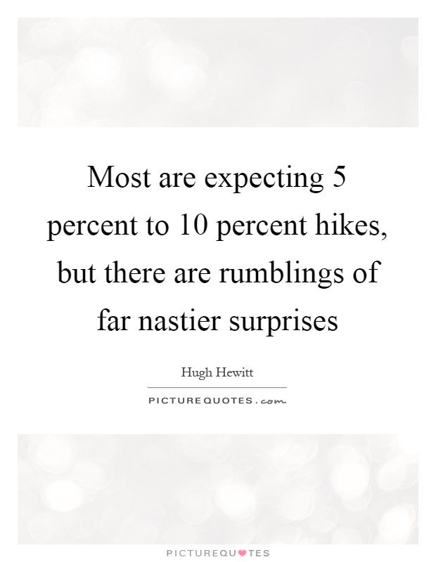 Most are expecting 5 percent to 10 percent hikes, but there are rumblings of far nastier surprises Picture Quote #1