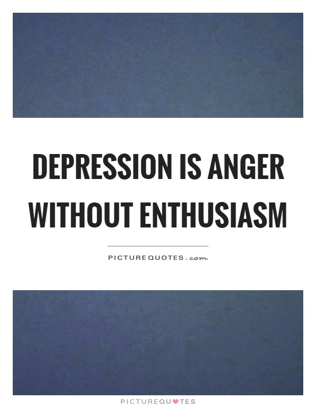 Depression is anger without enthusiasm Picture Quote #1