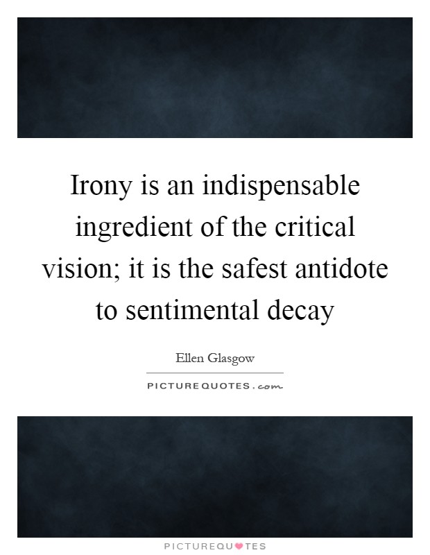 Irony is an indispensable ingredient of the critical vision; it is the safest antidote to sentimental decay Picture Quote #1