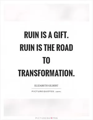 Ruin is a gift. Ruin is the road to transformation Picture Quote #1