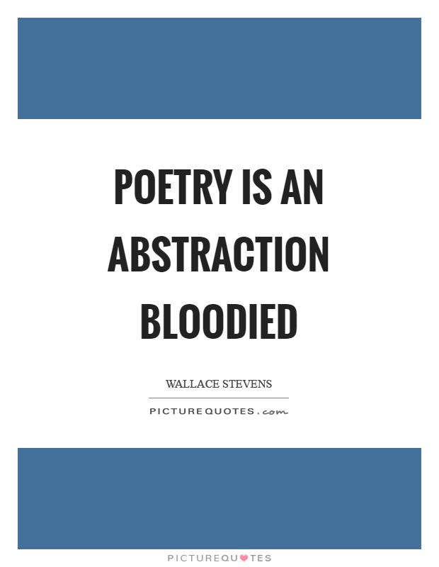 Poetry is an abstraction bloodied Picture Quote #1
